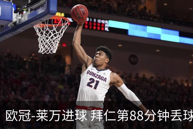 欧冠-莱万进球 拜仁第88分钟丢球1-1平爆冷出局